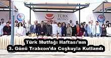 Türk Mutfağı Haftası’nın 3. Günü Trabzon’da Coşkuyla Kutlandı
