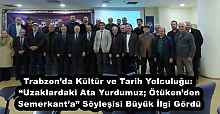 Trabzon’da Kültür ve Tarih Yolculuğu: “Uzaklardaki Ata Yurdumuz; Ötüken’den Semerkant’a” Söyleşisi Büyük İlgi Gördü