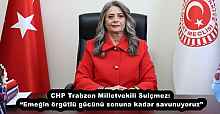 CHP Trabzon Milletvekili Suiçmez: “Emeğin örgütlü gücünü sonuna kadar savunuyoruz”