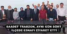 SAADET TRABZON, AYNI GÜN DÖRT İLÇEDE ESNAFI ZİYARET ETTİ