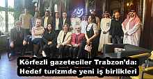 Körfezli gazeteciler Trabzon’da: Hedef turizmde yeni iş birlikleri