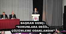 BAŞKAN GENÇ: “SORUNLARA DEĞİL, ÇÖZÜMLERE ODAKLANDIK”