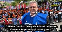Gökhan Gedikli: “Vergide Adalet İstiyoruz. Kamuda Taşeron İşçi İstemiyoruz!”
