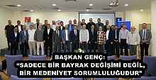 BAŞKAN GENÇ: “SADECE BİR BAYRAK DEĞİŞİMİ DEĞİL, BİR MEDENİYET SORUMLULUĞUDUR”