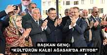 BAŞKAN GENÇ: “KÜLTÜRÜN KALBİ AĞASAR’DA ATIYOR”