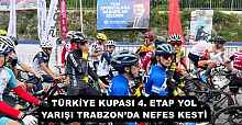 TÜRKİYE KUPASI 4. ETAP YOL YARIŞI TRABZON’DA NEFES KESTİ