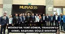 MÜSİAD’DA YENİ DÖNEM, TRABZON’LU GENEL BAŞKANA GÜÇLÜ DESTEK!