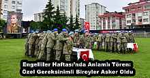 Engelliler Haftası’nda Anlamlı Tören: Özel Gereksinimli Bireyler Asker Oldu