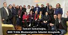İsmail İsmailoğlu, 800 Yıllık Medeniyetin İzlerini Araştırdı. 