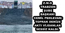 Z.M.O TRABZON ŞUBE BAŞKANI CEMİL PEHLEVAN: TOPRAK DENİZE AKTI, VİJDANLAR SESSİZ KALDI.