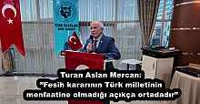 Turan Aslan Mercan:”Fesih kararının Türk milletinin menfaatine olmadığı açıkça ortadadır”