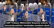 CHP Trabzon Milletvekili Suiçmez arbede esnasında polisler tarafından çembere alındı