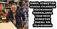 İSMAİL GÜNEŞ’TEN-SIVASIZ EVLERDEN BİRİ/KURBAN SİNEMALARDA YÖNETMEN GÜNEŞ’DEN ÖNEMLİ BİR FİLM-KURBAN