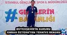 BÜYÜKŞEHİR’İN GURURU EMRAH ÖZTÜRK’TEN TÜRKİYE REKORU