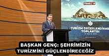 BAŞKAN GENÇ: ŞEHRİMİZİN TURİZMİNİ GÜÇLENDİRECEĞİZ