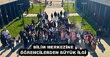 BİLİM MERKEZİNE ÖĞRENCİLERDEN BÜYÜK İLGİ
