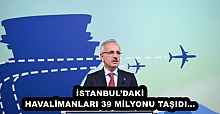 İSTANBUL’DAKİ HAVALİMANLARI 39 MİLYONU TAŞIDI…