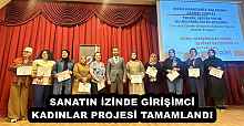 SANATIN İZİNDE GİRİŞİMCİ KADINLAR PROJESİ TAMAMLANDI