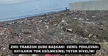 ZMO TRABZON ŞUBE BAŞKANI  CEMİL PEHLEVAN:  KIYILARIN YOK EDİLMESİNE; YETER DİYELİM! 