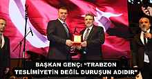 BAŞKAN GENÇ: “TRABZON TESLİMİYETİN DEĞİL DURUŞUN ADIDIR”