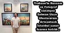 Trabzon'lu Ressam ve Fotoğraf sanatçısı Selman Uzun  Uluslararası Artcontack İstanbul sanat fuarına katıldı . 