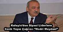 Kuleyin’den Siyasi Liderlere Canlı Yayın Çağrısı: “Hodri Meydan!”
