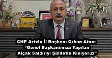 CHP Artvin İl Başkanı Orhan Atan: “Genel Başkanımıza Yapılan Alçak Saldırıyı Şiddetle Kınıyoruz”