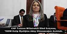 CHP Trabzon Milletvekili Sibel Suiçmez, TBMM Katip Üyeliğine Aday Olmayacağını Açıkladı.