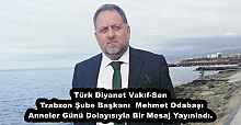 Türk Diyanet Vakıf-Sen Trabzon Şube Başkanı  Mehmet Odabaşı Anneler Günü Dolayısıyla Bir Mesaj Yayınladı.