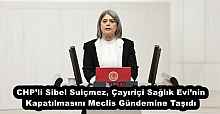 CHP’li Sibel Suiçmez, Çayıriçi Sağlık Evi’nin Kapatılmasını Meclis Gündemine Taşıdı