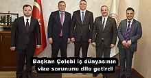 Başkan Çelebi iş dünyasının vize sorununu dile getirdi