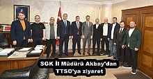 SGK İl Müdürü Akbay'dan TTSO'ya ziyaret