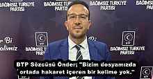 BTP Sözcüsü Önder; "Bizim dosyamızda ortada hakaret içeren bir kelime yok."