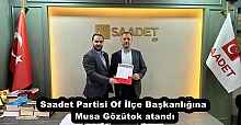 Saadet Partisi Of İlçe Başkanlığına Musa Gözütok atandı