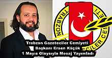 Trabzon Gazeteciler Cemiyeti Başkanı Ersen Küçük 1 Mayıs Olaysıyla Mesaj Yayımladı