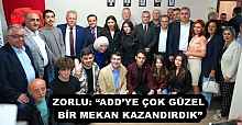 ZORLU: “ADD’YE ÇOK GÜZEL BİR MEKAN KAZANDIRDIK”