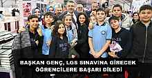 BAŞKAN GENÇ, LGS SINAVINA GİRECEK ÖĞRENCİLERE BAŞARI DİLEDİ