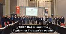 TŞOF Değerlendirme Toplantısı Trabzon'da yapıldı