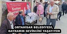 ORTAHİSAR BELEDİYESİ, BAYRAMIN SEVİNCİNİ YAŞATIYOR