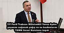 İYİ Parti Trabzon Milletvekili Yavuz Aydın yaşanan sağanak yağış ve su baskınlarını TBMM Genel Kuruluna taşıdı