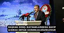BAŞKAN GENÇ: KAYNAKLARIMIZA SAHİP ÇIKMAK ORTAK SORUMLULUĞUMUZDUR