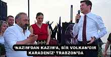 ‘NAZIM’DAN KAZIM’A, BİR VOLKAN’DIR KARADENİZ’ TRABZON’DA