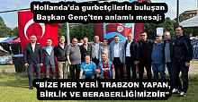 Hollanda'da gurbetçilerle buluşan Başkan Genç'ten anlamlı mesaj: "BİZE HER YERİ TRABZON YAPAN BİRLİK VE BERABERLİĞİMİZDİR"