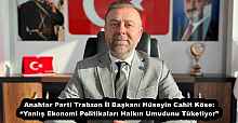 Anahtar Parti Trabzon İl Başkanı Hüseyin Cahit Köse: “Yanlış Ekonomi Politikaları Halkın Umudunu Tüketiyor”