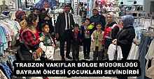 TRABZON VAKIFLAR BÖLGE MÜDÜRLÜĞÜ BAYRAM ÖNCESİ ÇOCUKLARI SEVİNDİRDİ