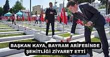 BAŞKAN KAYA, BAYRAM ARİFESİNDE ŞEHİTLİĞİ ZİYARET ETTİ