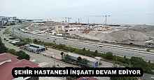 ŞEHİR HASTANESİ İNŞAATI DEVAM EDİYOR