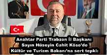 Anahtar Parti Trabzon İl Başkanı Sayın Hüseyin Cahit Köse’den Kültür ve Turizm Bakanı’na sert tepki: