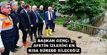 BAŞKAN GENÇ: AFETİN İZLERİNİ EN KISA SÜREDE SİLECEĞİZ