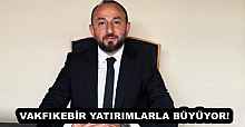 VAKFIKEBİR YATIRIMLARLA BÜYÜYOR!
